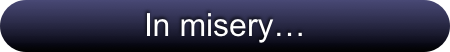 In misery…