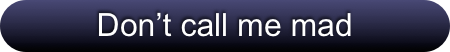 Don’t call me mad