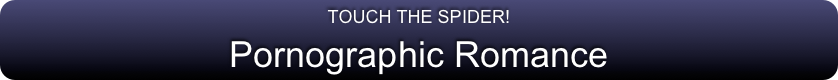 TOUCH THE SPIDER!
Pornographic Romance