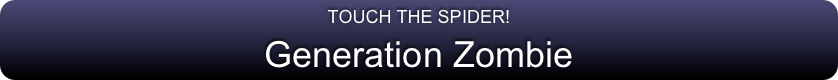 TOUCH THE SPIDER!
Generation Zombie